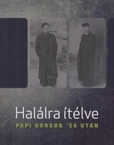 Bellavics István (főszerk.) - Halálra ítélve - Papi sorsok '56 után [antikvár]