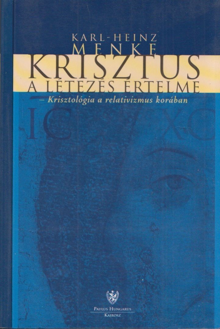 Karl-Heinz Menke - Krisztus a létezés értelme [antikvár]