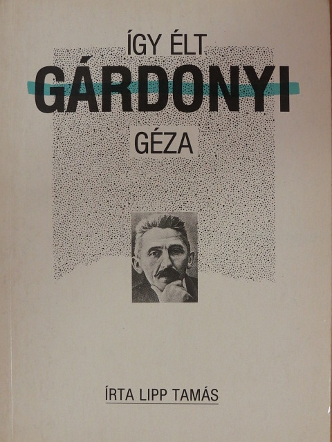 Lipp Tamás - Így élt Gárdonyi Géza [antikvár]