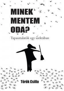 Török Csilla - Minek mentem oda? - Tapasztalatok egy szektában