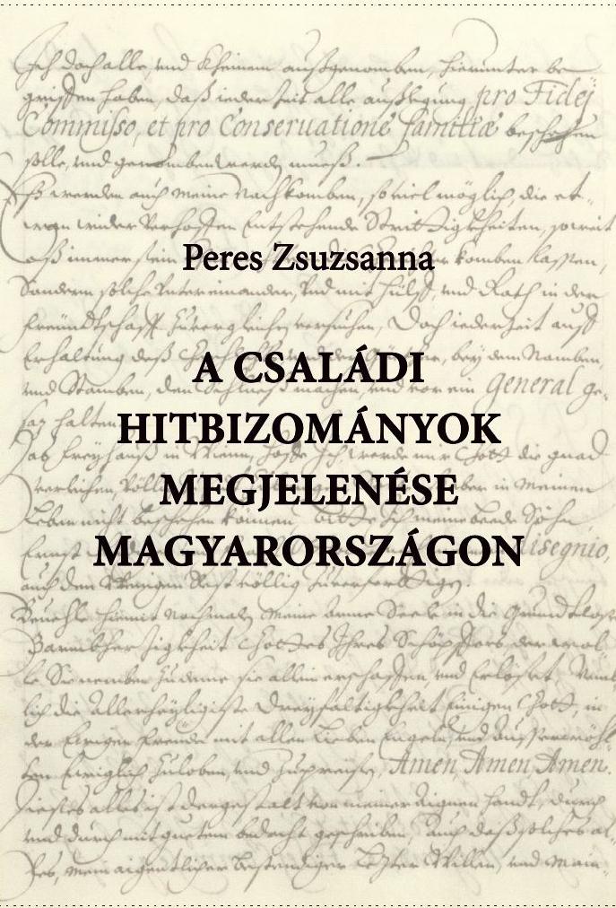 Peres Zsuzsanna - A családi hitbizományok megjelenése Magyarországon