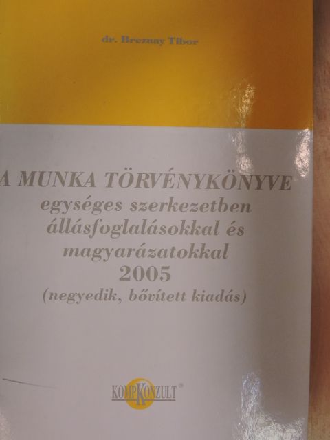 Dr. Breznay Tibor - A munka törvénykönyve egységes szerkezetben állásfoglalásokkal és magyarázatokkal 2005 [antikvár]