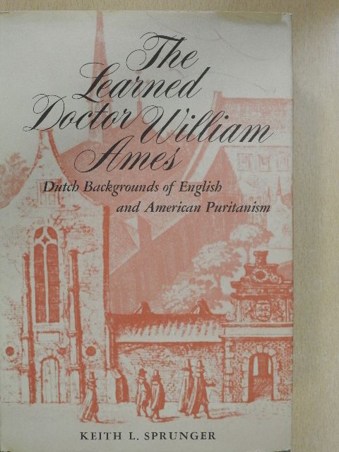 Keith L. Sprunger - The Learned Doctor William Ames [antikvár]