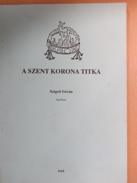 Szigeti István - A Szent Korona titka [antikvár]