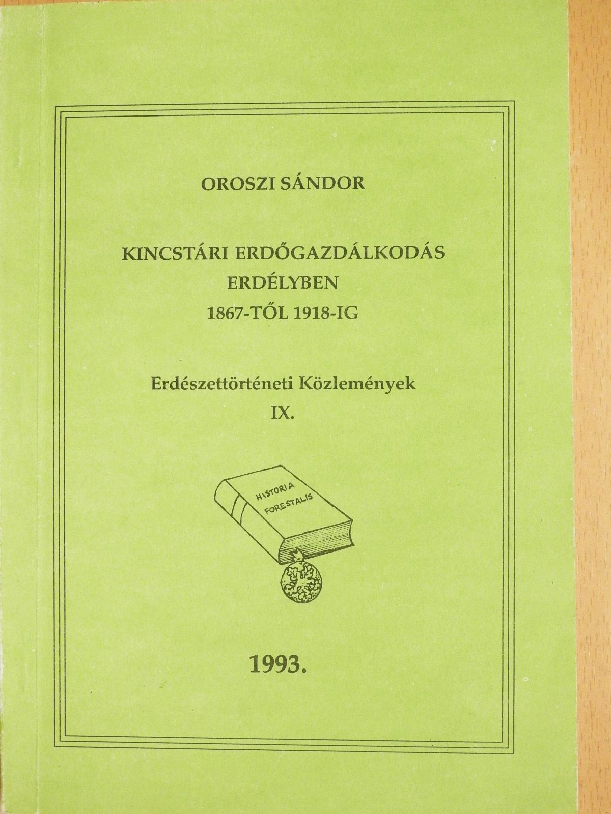 Oroszi Sándor - Kincstári erdőgazdálkodás Erdélyben 1867-1918-ig (dedikált példány) [antikvár]