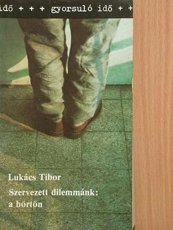 Lukács Tibor - Szervezett dilemmánk: a börtön [antikvár]