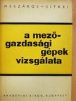 Mészáros István - A mezőgazdasági gépek vizsgálata [antikvár]