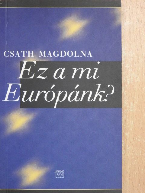 Csath Magdolna - Ez a mi Európánk? [antikvár]