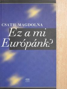 Csath Magdolna - Ez a mi Európánk? [antikvár]