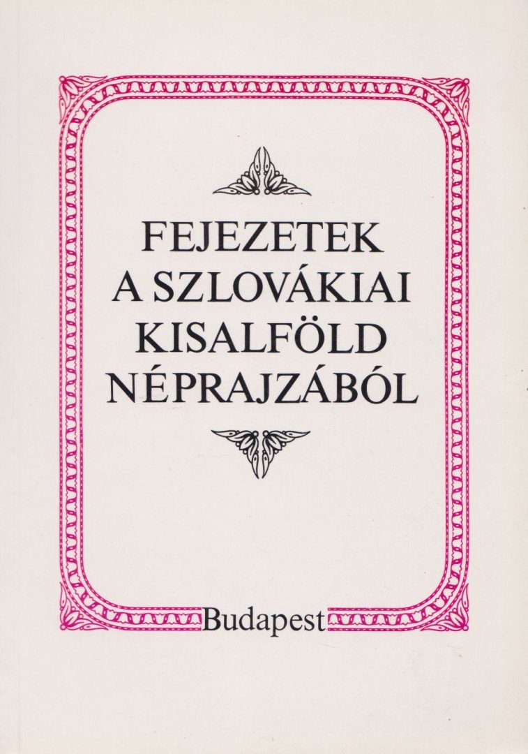 Liszka József - Fejezetek a szlovákiai Kisalföld néprajzából [antikvár]
