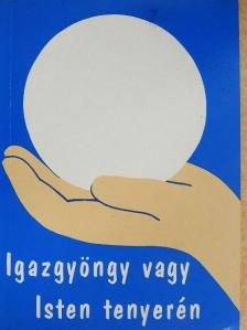 Igazgyöngy vagy Isten tenyerén [antikvár]