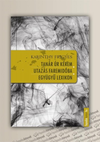 Karinthy Frigyes - Tanár úr kérem, Utazás Faremidóba, Együgyű lexikon [eKönyv: epub, mobi]
