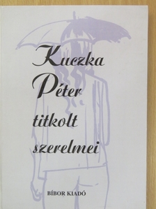 Kuczka Péter - Kuczka Péter titkolt szerelmei [antikvár]