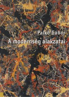 Palkó Gábor - A modernség alakzatai [antikvár]