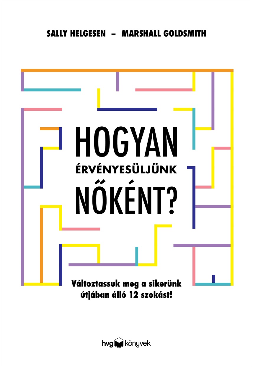 Sally Helgesen-Marshall Goldsmith - Hogyan érvényesüljünk nőként?
