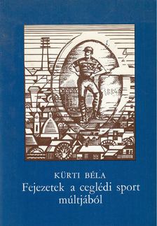 Kürti Béla - Fejezetek a ceglédi sport múltjából [antikvár]