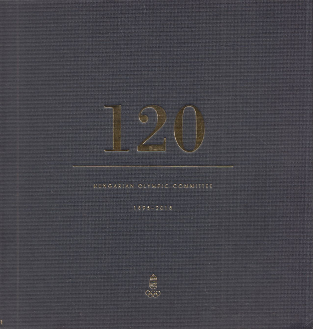 Siklós Erik - 120: Hungarian Oympic Committee 1895-2015 [antikvár]