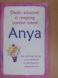 A. Rogers - Ölelés, köszönet és rengeteg szeretet neked, Anya [antikvár]