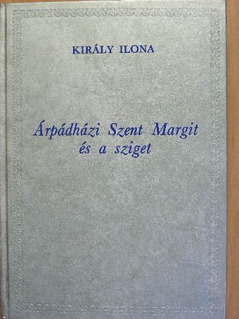 Király Ilona - Árpádházi Szent Margit és a sziget [antikvár]