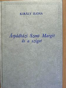 Király Ilona - Árpádházi Szent Margit és a sziget [antikvár]