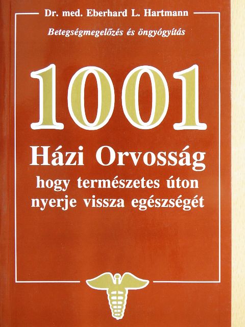 Dr. Med. Eberhard L. Hartmann - 1001 Házi Orvosság, hogy természetes úton nyerje vissza egészségét [antikvár]