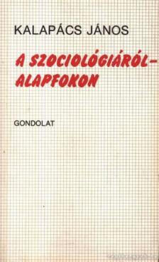 Kalapács János - A szociológiáról - alapfokon [antikvár]