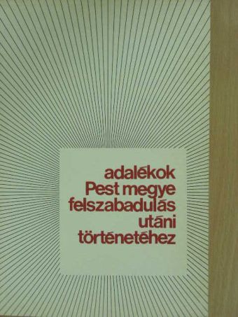 Adalékok Pest megye felszabadulás utáni történetéhez [antikvár]