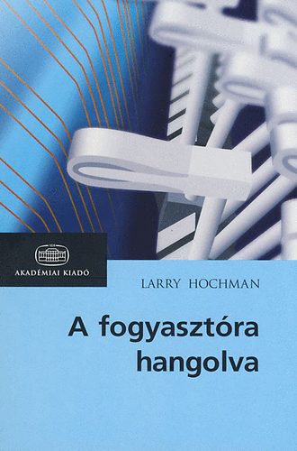 HOCHMAN, LARRY - A FOGYASZTÓRA HANGOLVA