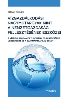 Kozák Miklós - Vízgazdálkodási nagyműtárgyak mint a nemzetgazdaság fejlesztésének eszközei [eKönyv: pdf]