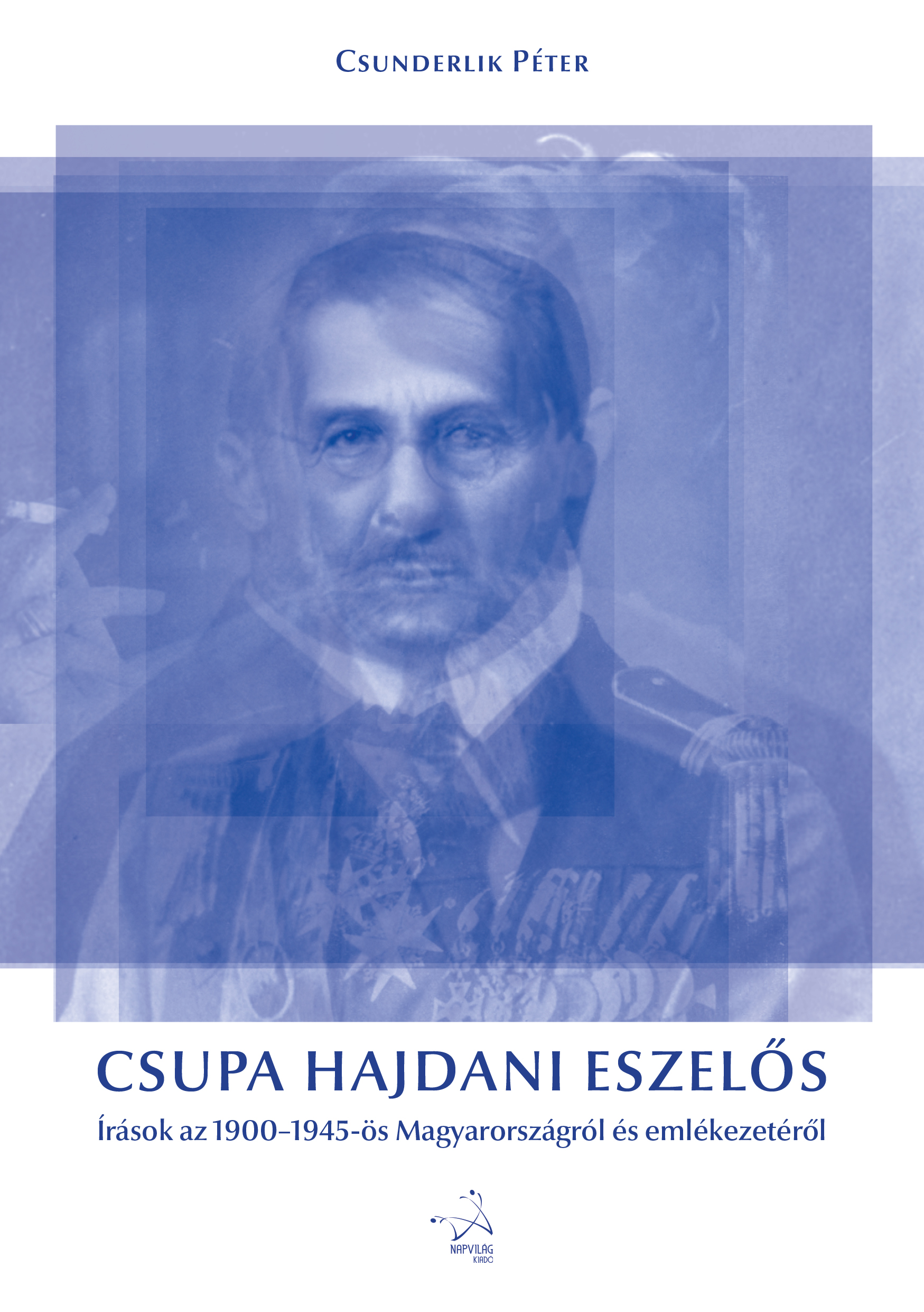 Csunderlik Péter - Csupa hajdani eszelős. Írások az 1900-1945-ös Magyarországról és emlékezetéről [eKönyv: epub, mobi]