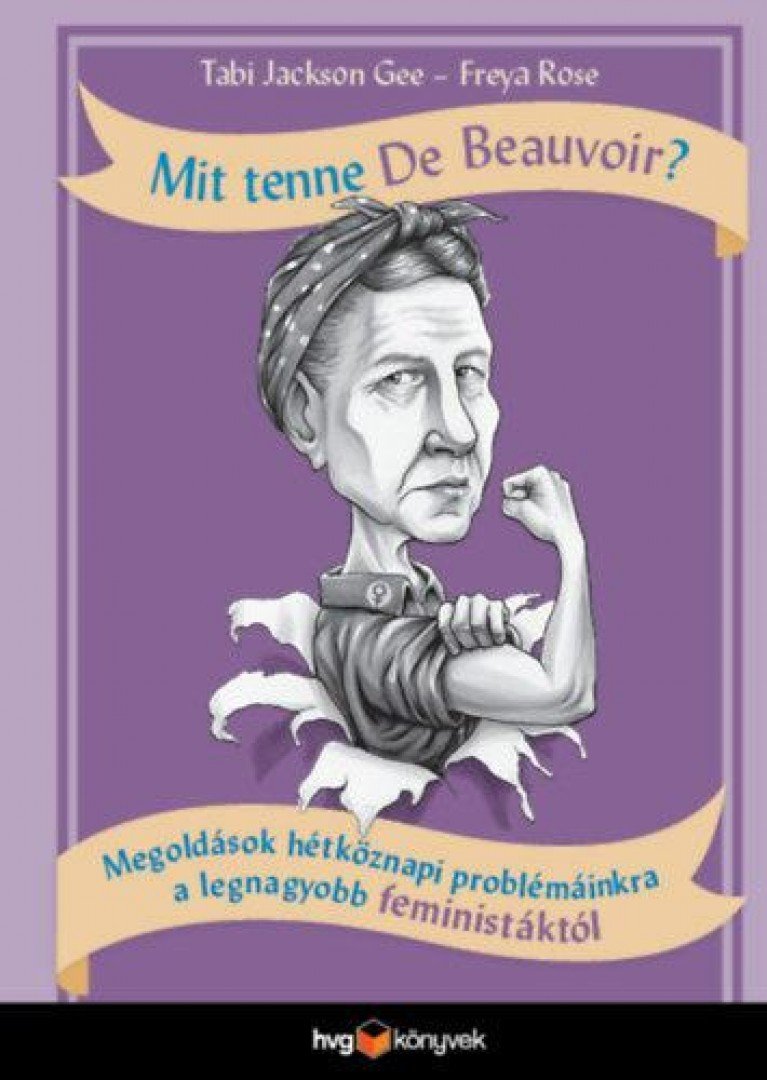 Tabi Jackson Gee, Freya Rose - Mit tenne De Beauvoir? - Megoldások hétköznapi problémáinkra a legnagyobb feministáktól [antikvár]