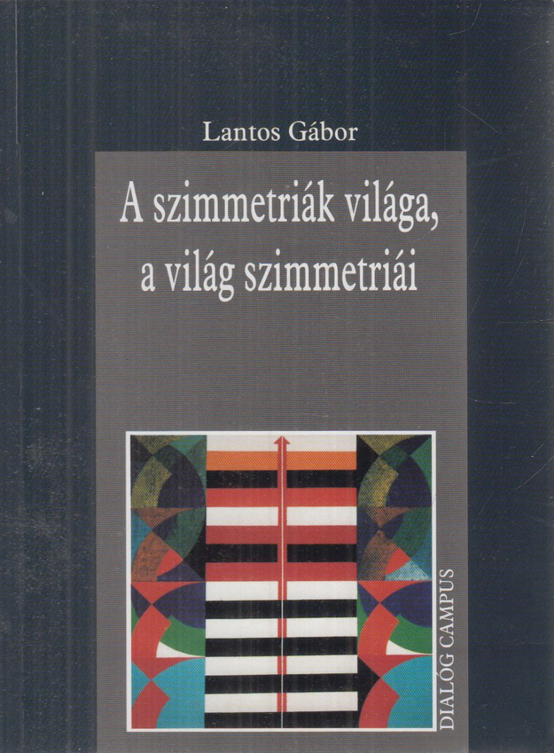 LANTOS GÁBOR - A szimmetriák világa, a világ szimmetriái [antikvár]