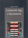 LANTOS GÁBOR - A szimmetriák világa, a világ szimmetriái [antikvár]