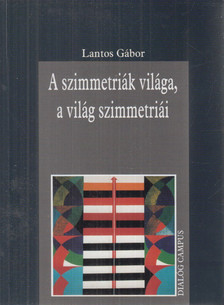 LANTOS GÁBOR - A szimmetriák világa, a világ szimmetriái [antikvár]