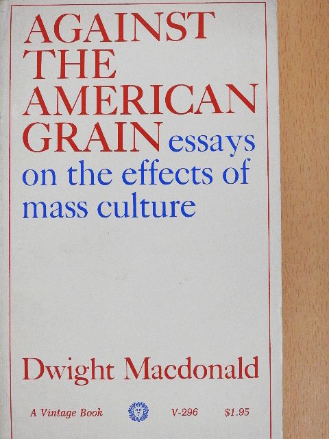 Dwight Macdonald - Against the American Grain [antikvár]