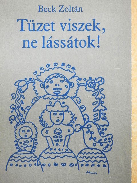 Beck Zoltán - Tüzet viszek, ne lássátok! [antikvár]