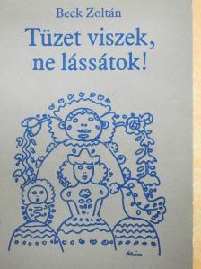 Beck Zoltán - Tüzet viszek, ne lássátok! [antikvár]