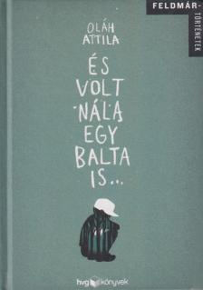 Oláh Attila - És volt nála egy balta is... [antikvár]