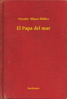 Vicente Blasco Ibánez - El Papa del mar [eKönyv: epub, mobi]