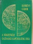 Bánrévy Gábor - A nemzetközi gazdasági kapcsolatok joga [antikvár]