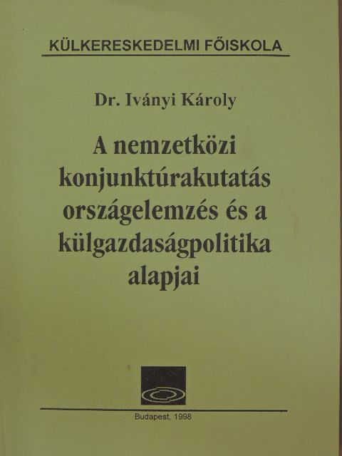 Dr. Iványi Károly - A nemzetközi konjunktúrakutatás országelemzés és a külgazdaságpolitika alapjai [antikvár]