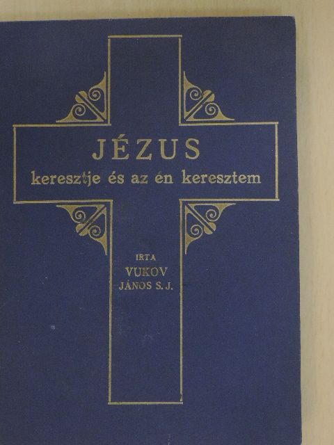 Vukov János - Jézus keresztje és az Én keresztem [antikvár]