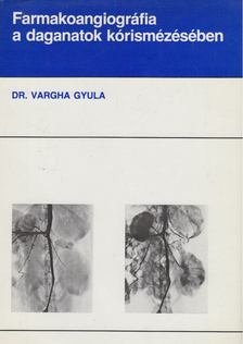 Vargha Gyula - Farmakoangiográfia a daganatok kórismézésében [antikvár]