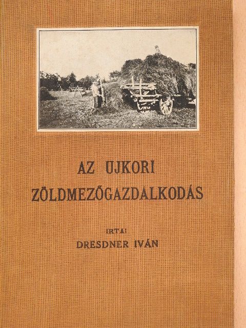 Dresdner Iván - Az ujkori zöldmezőgazdálkodás [antikvár]