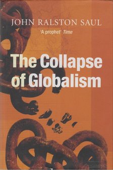 JOHN RALSTON SAUL - Collapse of Globalism [antikvár]