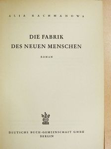 Alja Rachmanowa - Die Fabrik Des Neuen Menschen [antikvár]