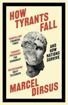 Marcel Dirsus - How Tyrants Fall: And How Nations Survive