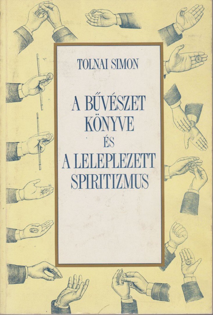 TOLNAI SIMON - A bűvészet könyve és a leleplezett spiritizmus (reprint) [antikvár]