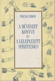TOLNAI SIMON - A bűvészet könyve és a leleplezett spiritizmus (reprint) [antikvár]
