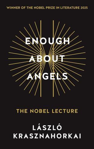 Krasznahorkai László - Enough About Angels - The Nobel Lecture (WINNER OF THE NOBEL PRIZE IN LITERATURE)